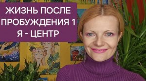 Жизнь после пробуждения 1. Я -центр