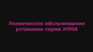 Техническое обслуживание установок серии УППА