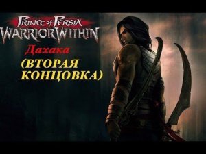 Прохождение Prince of Persia: Warrior Within - Дахака (ВТОРАЯ КОНЦОВКА)