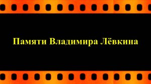 Памяти Владимира Лёвкина (автор видео Евгений Давыдов)