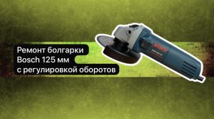 Ремонт болгарки. УШМ Bosch 125 мм с регулировкой оборотов 3 декабря.