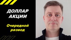 Доллар, Акции - ОЧЕРЕДНОЙ РАЗВОД !!!