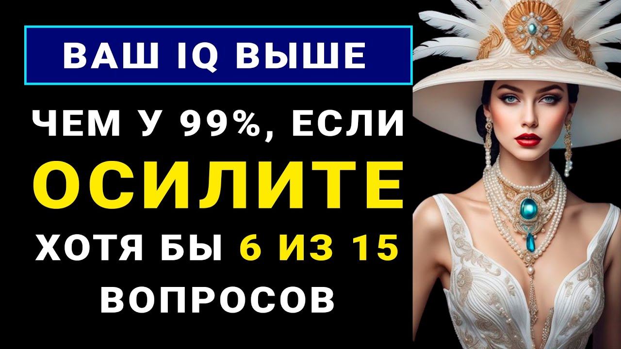 Ваш IQ точно Выше чем у 99% населения, если ОСИЛИТЕ хотя бы 6 из 15 вопросов! #тестнаэрудицию