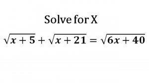 Solve for X: √(x+5)+√(x+21)=√(6x+40)