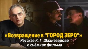 «Возвращение в "Город Зеро". Рассказ К. Г. Шахназарова о съёмках фильма»