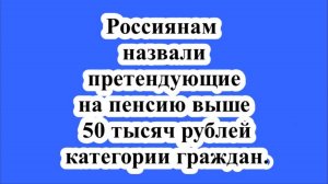 Россиянам назвали претендующие на пенсию выше 50 тысяч рублей категории граждан.