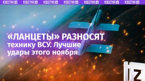 Abrams, Leopard и HIMARS горят под огнем «Ланцетов». Самые яркие уничтожения ноября / Известия