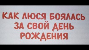 Как Люся боялась за свой день рождения