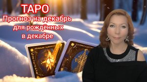 Таро прогноз на декабрь 2024 для рождённых в декабре/Для  декабрьских Козерогов и Стрельцов