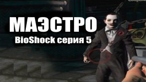 Маэстро / BioShock серия 5