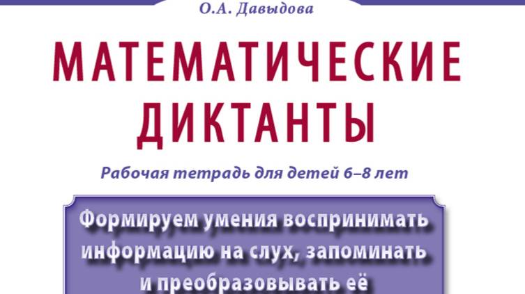 Давыдова О.А. МАТЕМАТИЧЕСКИЕ ДИКТАНТЫ. Рабочая тетрадь для детей 6–8 лет. Формируем умения восприним