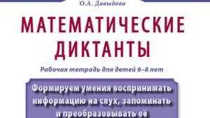 Давыдова О.А. МАТЕМАТИЧЕСКИЕ ДИКТАНТЫ. Рабочая тетрадь для детей 6–8 лет. Формируем умения восприним