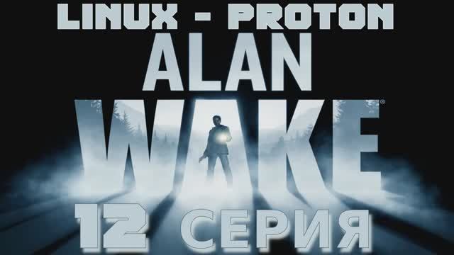 Алан Уэйк - 12 Серия (Alan Wake - Linux Proton)