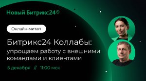 Битрикс24 Коллабы: упрощаем работу с внешними командами и клиентами. Онлайн-митап 05.12.24