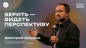 Верить —  видеть перспективу | Дмитрий Шкурко | 01.12.24