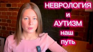 Аутизм и неврология, наш путь.