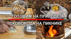 Готовим на природе. Сковорода на пикнике.