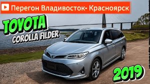 Перегон Toyota Corolla Filder 2019 Владивосток - Красноярск