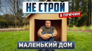 Почему маленький дом - большая ошибка 8 главных причин!