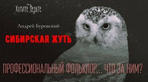 Сибирская Жуть: ПРОФЕССИОНАЛЬНЫЙ ФОЛЬКЛОР...ЧТО ЗА НИМ?; Рассказы Учёного (автор: Андрей Буровский)