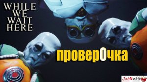 ИНОПЛАНЕТНАЯ ПРОВЕРКА / While We Wait Here / #2 / Прохождение на русском