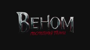 ВЕНОМ:ПОСЛЕДНИЙ ТАНЕЦ  - Финальный трейлер