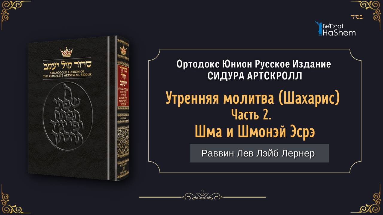 (2) Утренняя молитва (Шахарис). Шма и Шмонэй Эсрэ | Раввин Лев Лэйб Лернер