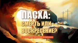 Пасха: смерть или воскресение? | проповедь | Виталий Олийник