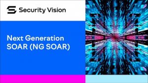 Security Vision Next Generation SOAR (NG SOAR)