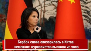Бербок снова опозорилась в Китае, немецких журналистов выгнали из зала
