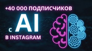 Как я набрал 40 000 подписчиков в инстаграм за 3 месяца с помощью нейросетей | Разбор связки