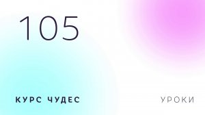 Курс чудес | Урок 105