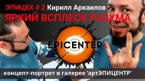 ЭПИЦЕХ #2 Кирилл Аркаилов. ЯРКИЙ ВСПЛЕСК РАЗУМА. Концепт-портрет в галерее 'артЭПИЦЕНТР'