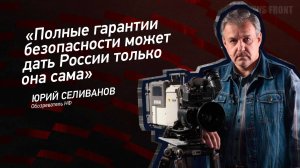 "Полные гарантии безопасности может дать России только она сама" - Юрий Селиванов