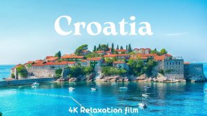 Croatia (Хорватия) - 4K - Relaxation Film With Calming Music