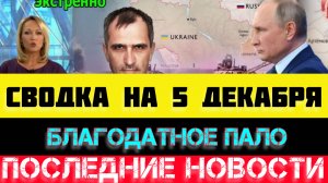 СВОДКА БОЕВЫХ ДЕЙСТВИЙ - ВОЙНА НА УКРАИНЕ НА 5 ДЕКАБРЯ, НОВОСТИ СВО.