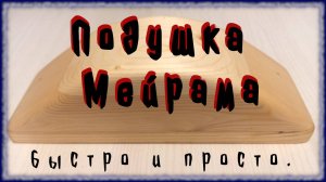 Подушка Мейрама быстро и просто сделать самому.