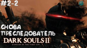 Dark Souls II: Scholar of the First Sin #2-2 ➤ Снова Преследователь