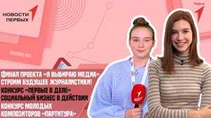 «Новости Первых»: Финал проекта «Я выбираю медиа»| Конкурс «Первые в деле» | Конкурс «Партитура»