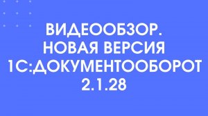 Новая версия 1С:Документооборот 2.1.28.