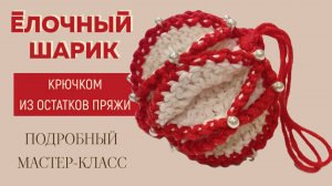 НОВОГОДНИЙ ЁЛОЧНЫЙ ШАРИК крючком из остатков пряжи || Подробный мастер-класс