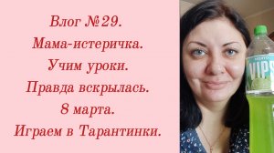 Влог №29. Мама-истеричка/ Учим уроки/ Правда вскрылась/8 марта/Играем в Тарантинки. 6-8 марта 2024.