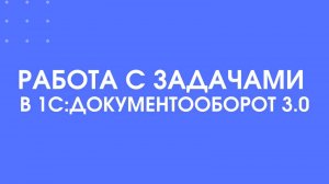 Как работать с задачами в 1С:Документооборот 3.0