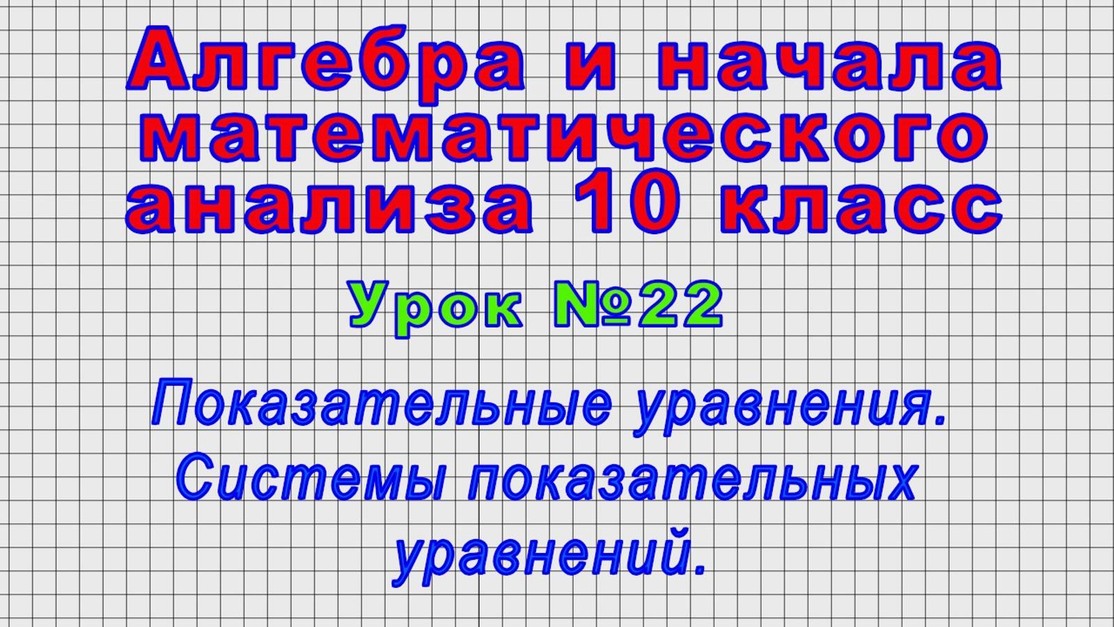 Алгебра 10 класс (Урок№22 - Показательные уравнения. Системы показательных уравнений.)