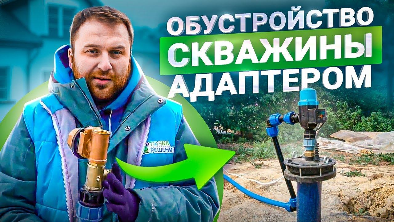 7 этапов обустройства скважины на воду через адаптер