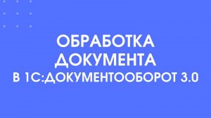 Обработка документа в 1С:Документооборот 3.0