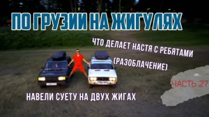 ЖИЗНЬ В ЖИГУЛЯХ! НА ДВУХ ЖИГАХ ПРИЕХАЛИ В ГРУЗИЮ И НАВЕЛИ СУЕТУ НА ПЛЯЖЕ!😎 Что делает с нами НАСТЯ_