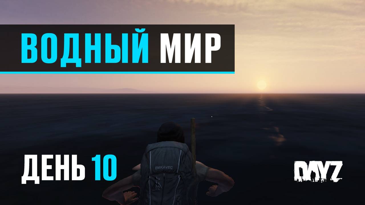 DayZ. Водный Мир. День 10. Мир имеет свойство кончаться или Кругосветка.