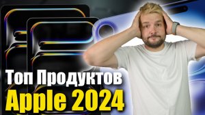 ТОП 7 ПРОДУКТОВ APPLE  В 2024 ГОДУ!