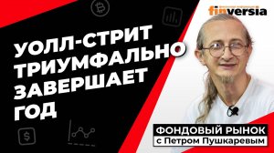 Уолл-стрит триумфально завершает год | Петр Пушкарев